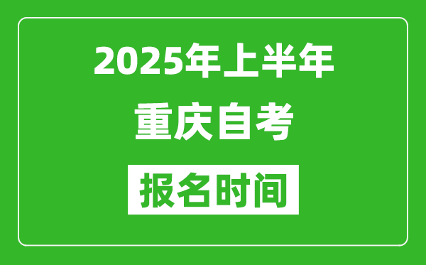 2025年上半年重庆自考报名时间(附自考报名入口网址)