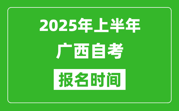 2025年上半年广西自考报名时间(附自考报名入口网址)