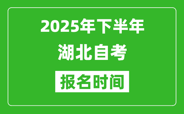 2025年下半年湖北自考报名时间(附自考报名入口网址)