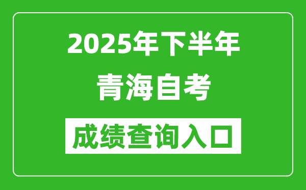 2025年下半年青海自考成绩查询入口网址(https://zxks.qhjyks.com:9527/login)