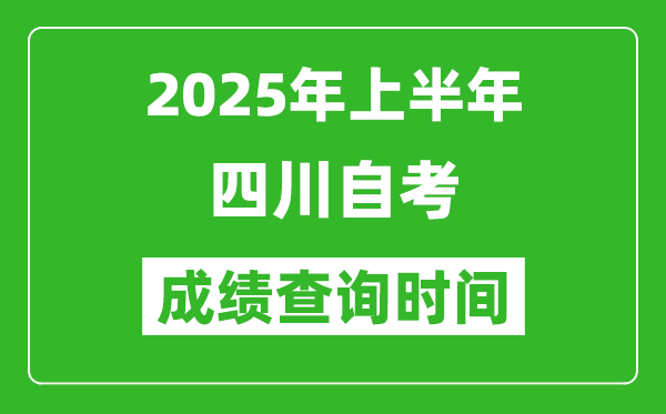 2025年上半年四川自考成绩查询时间,什么时候出分？