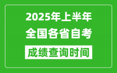 <b>2025年上半年全国各省自考成绩查询时间一览表</b>