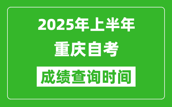 2025年上半年重庆自考成绩查询时间,什么时候出分？