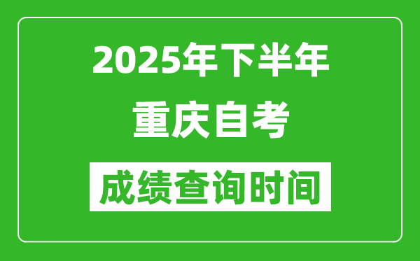 2025年下半年重庆自考成绩查询时间,什么时候公布分数？