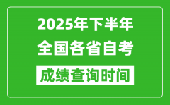 <b>2025年下半年全国各省自考成绩查询时间一览表</b>