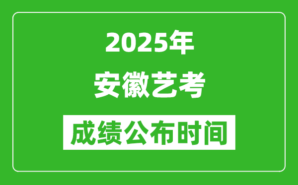 2025年安徽艺考成绩公布时间,什么时候可以出来