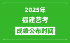 2025年福建艺考成绩公布时间_什么时候可以出来