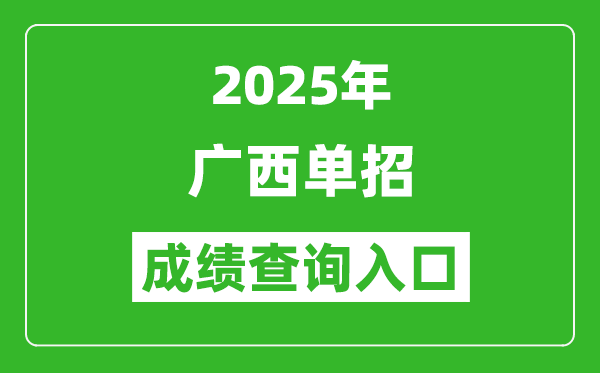 2025年广西单招成绩查询入口网址（https://www.gxeea.cn/）