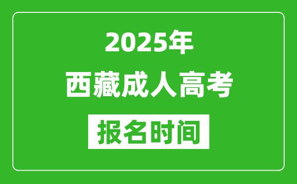 2025年西藏成人高考报名时间表,成考网上报名具体时间