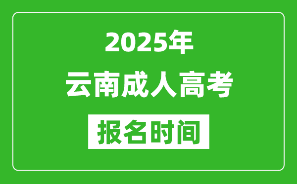 2025年云南成人高考报名时间表,成考网上报名具体时间