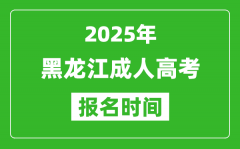 2025年黑龙江成人高考报名时间表_成考网上报名具体时间