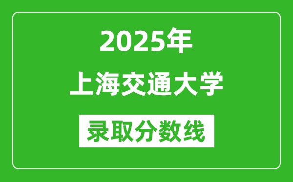 2025年上海交通大学录取分数线是多少？（含录取位次）