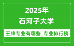 2025年石河子大学王牌专业有哪些_石河子大学的专业排行榜