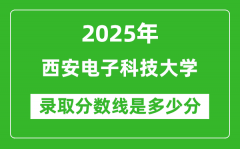 2025年西安电子科技大学录取分数线是多少分（含2023-2024年历年）