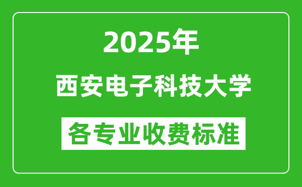 2025年西安电子科技大学学费多少钱一年_各专业收费标准一览表