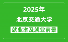 2025年北京交通大学就业率及就业前景怎么样_好就业吗？