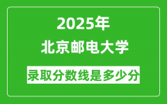 北京邮电大学录取分数线2025年是多少分（含2023-2024年历年）