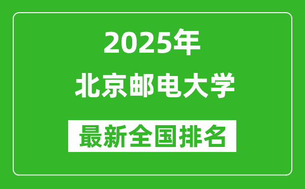 2025北京邮电大学全国排名多少位_最新全国排行榜