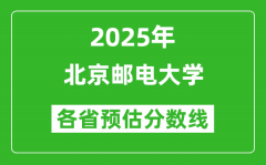 北京邮电大学各省预估分数线2025年是多少分_预计多少分能上北京邮电大学？