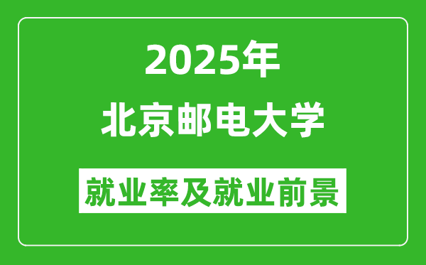 2025北京邮电大学就业率及就业前景怎么样_好就业吗？