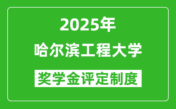 2025哈尔滨工程大学奖学金评定制度_一般能有多少钱？