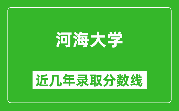 河海大学近几年录取分数线(含2022-2025历年最低分)