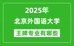 2025年北京外国语大学王牌专业有哪些？