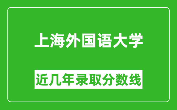 上海外国语大学近几年录取分数线(含2022-2025历年最低分)