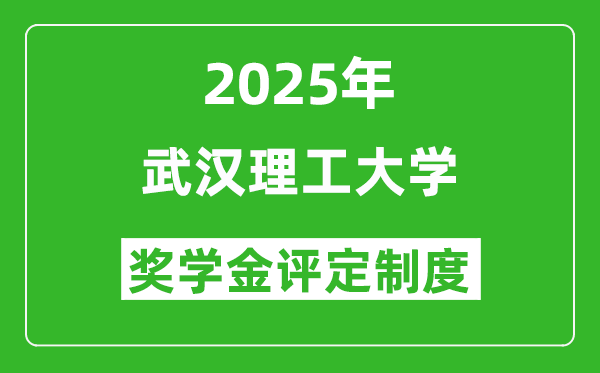 2025武汉理工大学奖学金评定制度_一般能有多少钱？