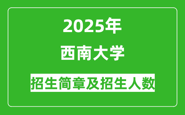 西南大学2025年高考招生简章及各省招生计划人数