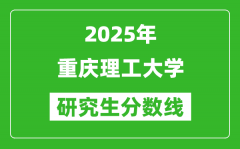 2025年重庆理工大学研究生分数线一览表（含2024年历年）