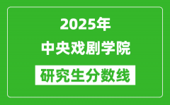 2025年中央戏剧学院研究生分数线一览表（含2024年历年）