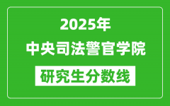 2025年中央司法警官学院研究生分数线一览表（含2024年历年）