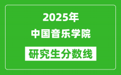 2025年中国音乐学院研究生分数线一览表（含2024年历年）