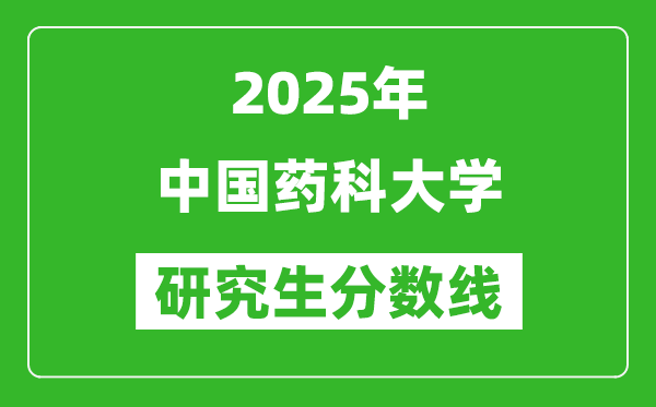 2025年中国药科大学研究生分数线一览表（含2024年历年）