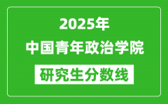 2025年中国青年政治学院研究生分数线一览表（含2024年历年）