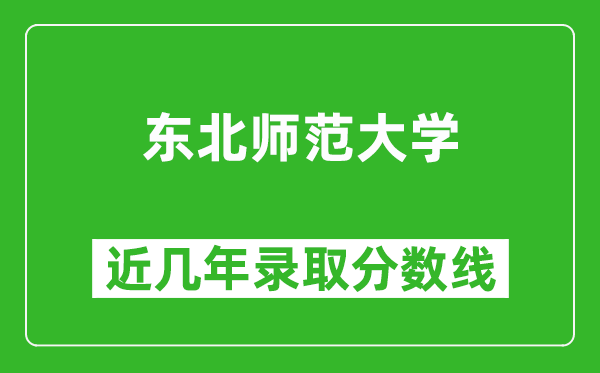 东北师范大学近几年录取分数线(含2022-2025历年最低分)