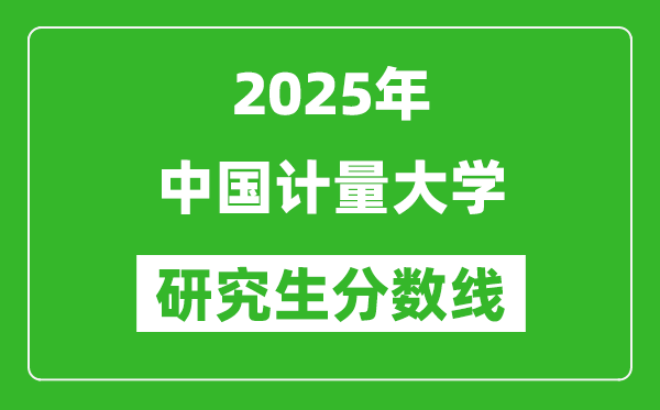 2025年中国计量大学研究生分数线一览表（含2024年历年）