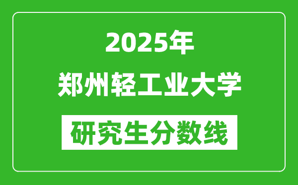 2025年郑州轻工业大学研究生分数线一览表（含2024年历年）