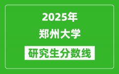 2025年郑州大学研究生分数线一览表（含2024年历年）