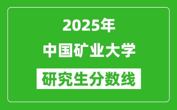 2025年中国矿业大学研究生分数线一览表（含2024年历年）