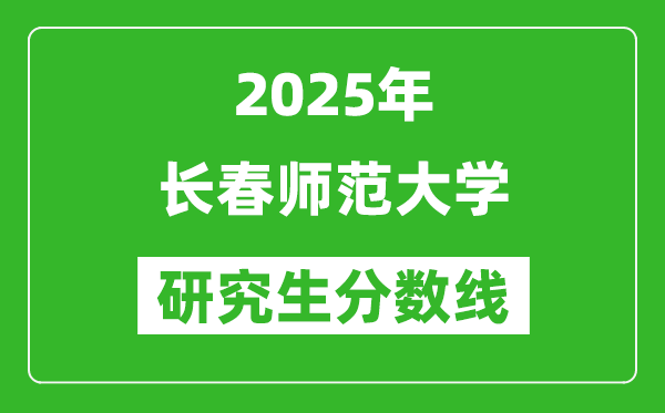 2025年长春师范大学研究生分数线一览表（含2024年历年）