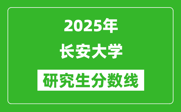 2025年长安大学研究生分数线一览表（含2024年历年）