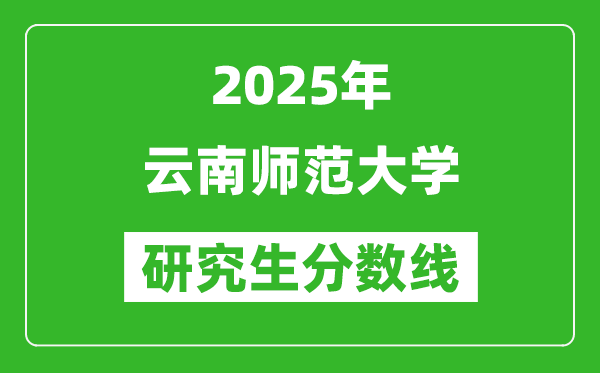 2025年云南师范大学研究生分数线一览表（含2024年历年）