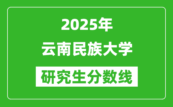 2025年云南民族大学研究生分数线一览表（含2024年历年）