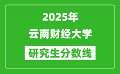 2025年云南财经大学研究生分数线一览表（含2024年历年）