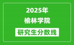 2025年榆林学院研究生分数线一览表（含2024年历年）