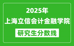 2025年上海立信会计金融学院研究生分数线一览表（含2024年历年）