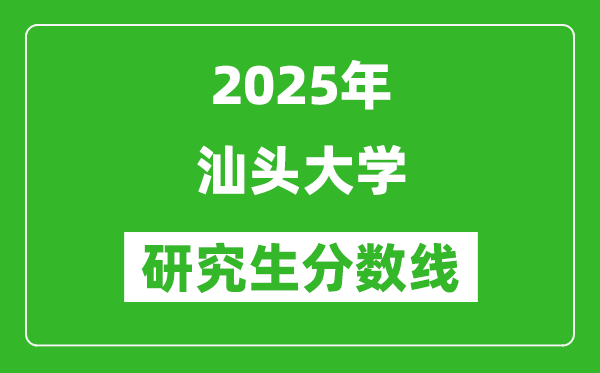 2025年汕头大学研究生分数线一览表（含2024年历年）