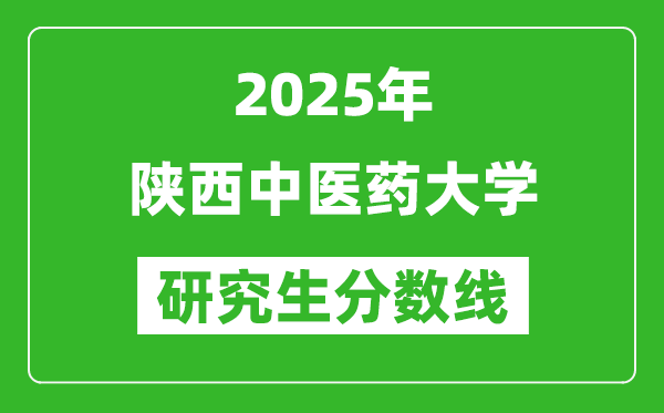 2025年陕西中医药大学研究生分数线一览表（含2024年历年）